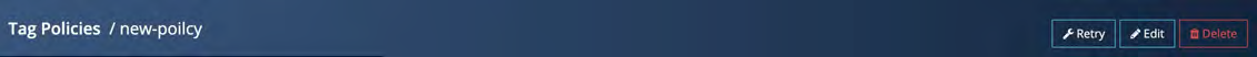 A dark blue header bar reading Tag Policies / new-policy with small action buttons on the right labeled Retry, Edit, and Delete.