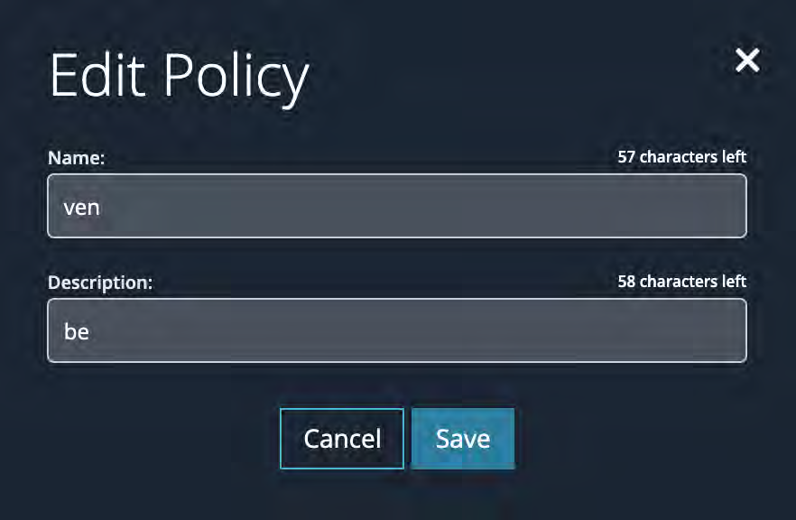 A dark modal dialog titled Edit Policy. The dialog shows Name: with a rounded input containing the text ven and the note 57 characters left to the right; below it Description: with a rounded input containing the text be and the note 58 characters left to the right. A close X icon appears at the dialog's top-right. At the bottom are two buttons: Cancel (outlined) and Save (teal). The dialog sits on a dark textured background.