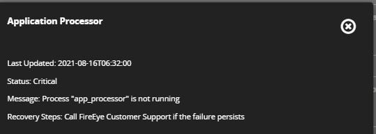 Dark modal dialog titled Application Processor. The dialog shows lines of information including Last Updated: 2021-08-16T06:32:00, Status: Critical, Message: Process \app_processor\ is not running, and Recovery Steps: Call FireEye Customer Support if the failure persists. A close icon appears in the top-right of the dialog.