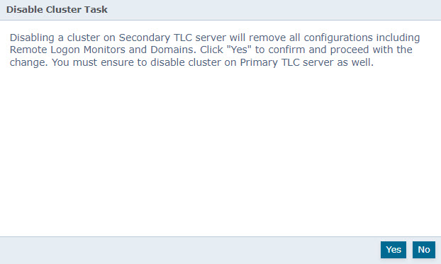 Dialog titled Disable Cluster Task with explanatory text stating that disabling a cluster on the Secondary TLC server will remove all configurations including Remote Logon Monitors and Domains, and instructing to click Yes to confirm and proceed; note to ensure cluster is disabled on the Primary TLC server as well.