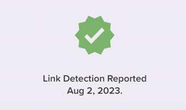A green badge with a white checkmark and the caption Link Detection Reported Aug 2, 2023 inside a bordered rectangle.