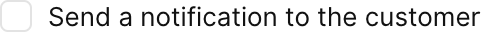 Checkbox option to send a notification to the customer for updates or alerts.